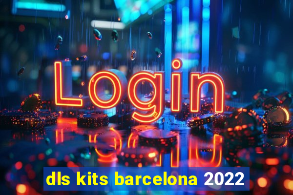 dls kits barcelona 2022